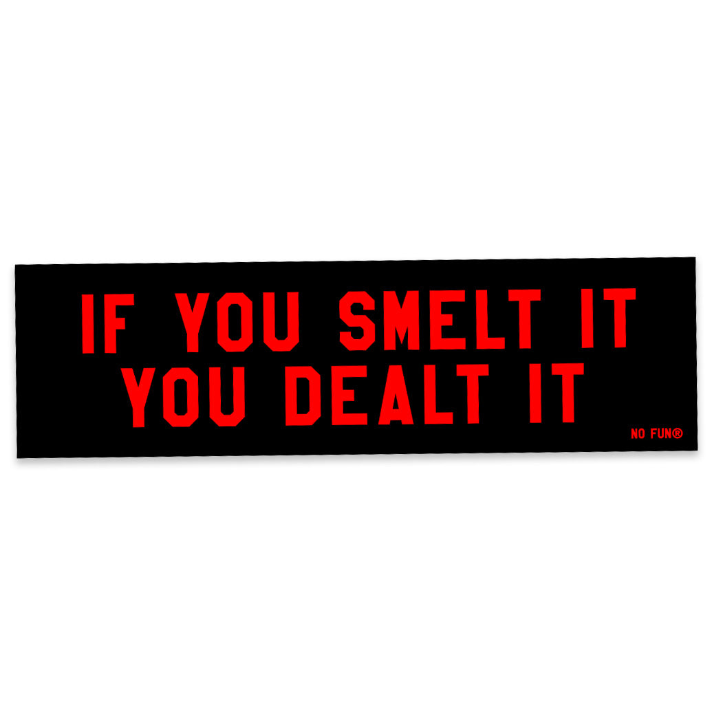 "If you Smelt it, you Dealt it" Bumper Sticker