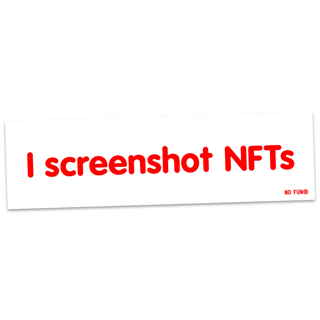 The "Screenshot" bumper sticker by "No Fun®".  Sticker is white, with the phrase "I screenshot NFTs" in large red text.  There is a small, red, "No Fun®" logo in the bottom right hand corner of the sticker.