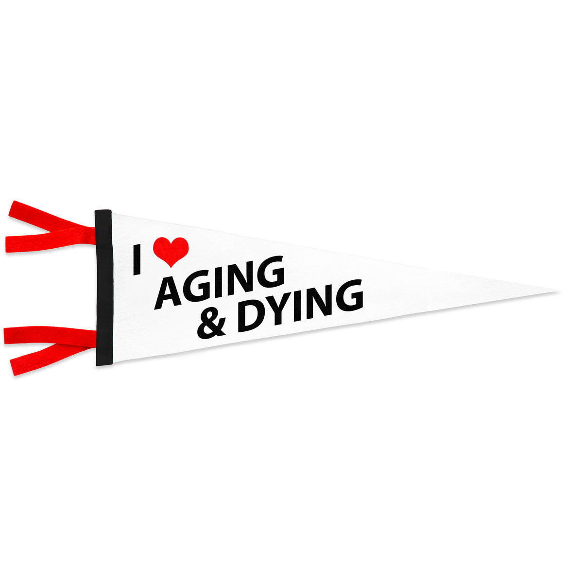 A white pennant with red ties and black band.  The phrase " I  ❤️ Aging & Dying" is printed in horizontally in black, with a read heart.
