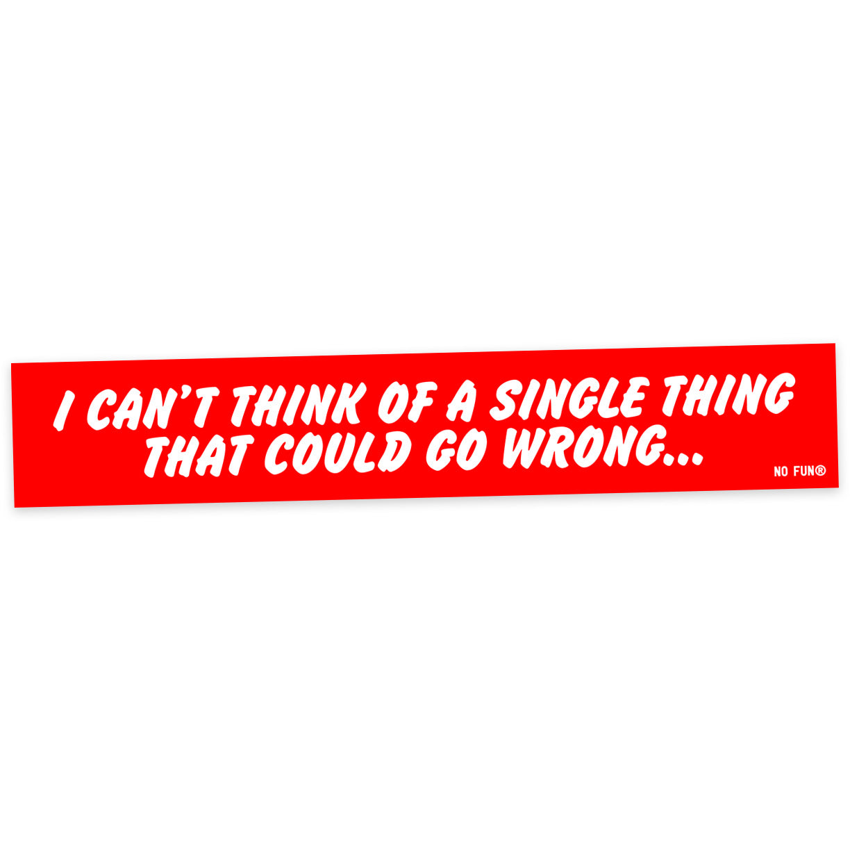 "Not a Single Thing Could Go Wrong" Bumper Sticker