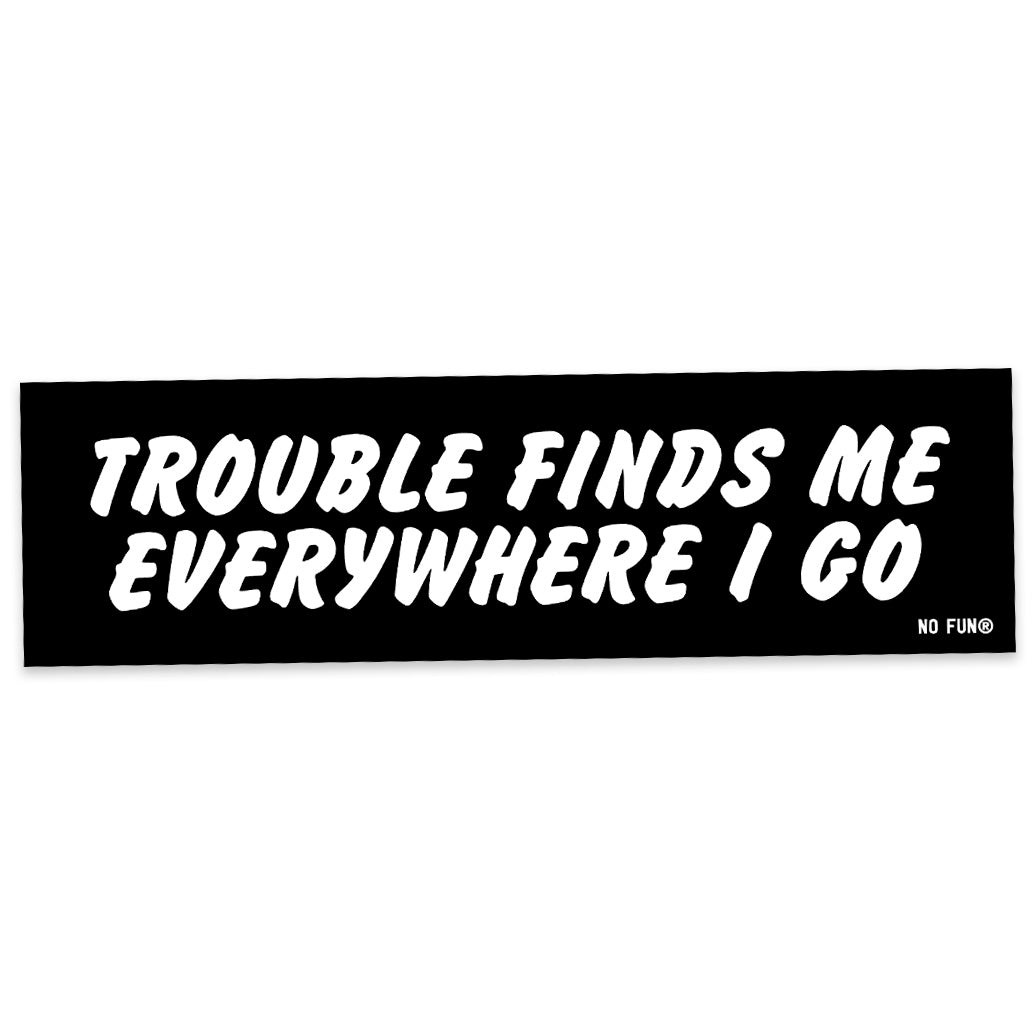 "Trouble Finds Me..." Bumper Sticker