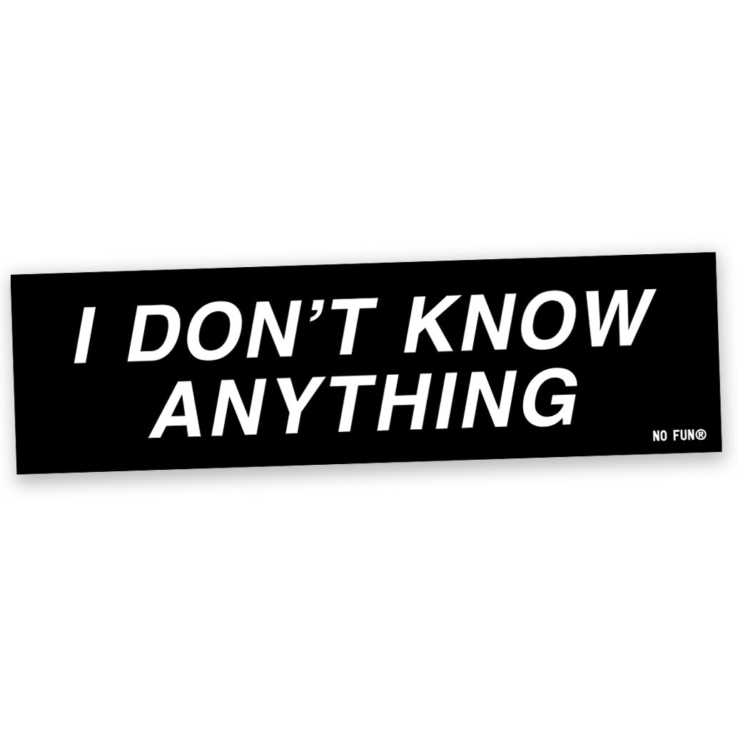 "I Don't Know Anything" Bumper Sticker