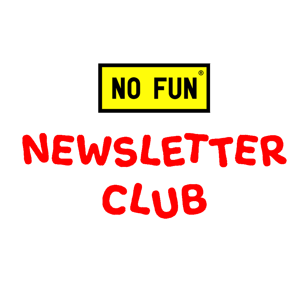 No Fun® Newsletter Club