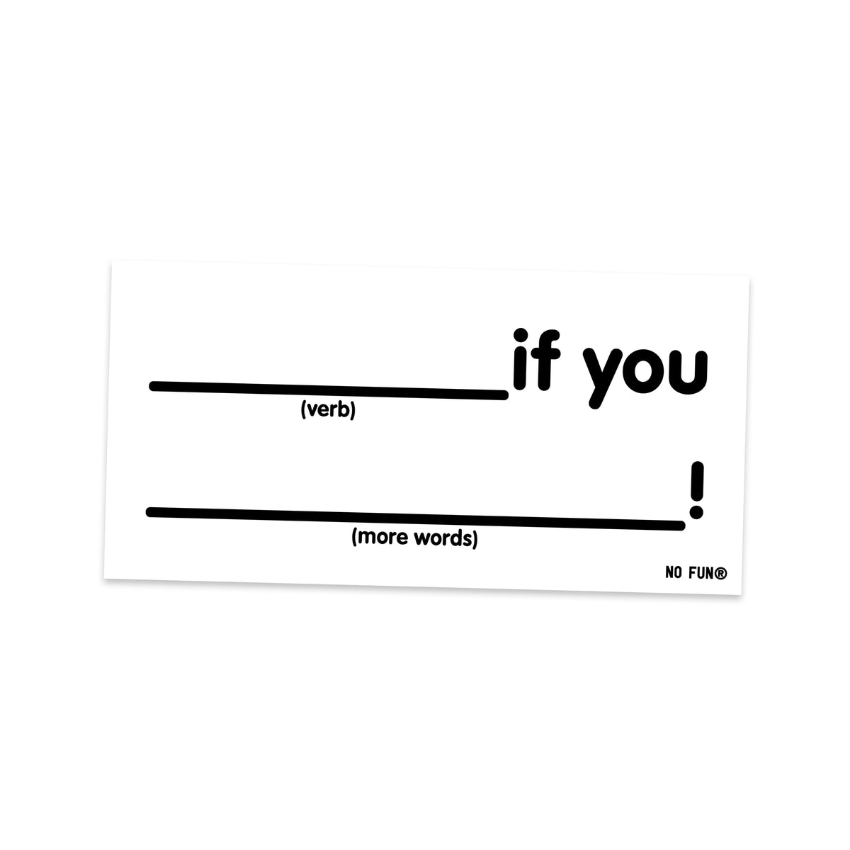 The "Do It Yourself" bumper sticker by No Fun®.  Sticker is white, with the phrase "_________ if you ___________!" printed in black.   There is a small "No Fun®" logo in the bottom right hand corner of the sticker.