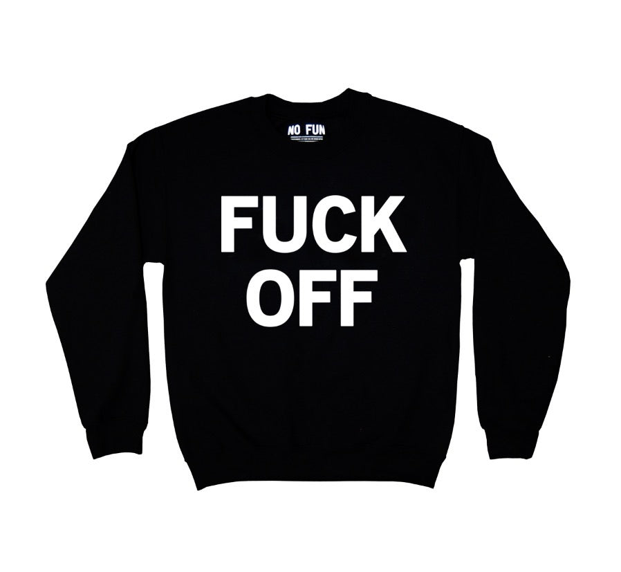The No Fun® "Fuck Off" Crewneck sweater. The sweater is black, and photographed against a white background. The graphic that is found of the front of the sweater includes the phrase "FUCK OFF" written in white, in large capital block letters.