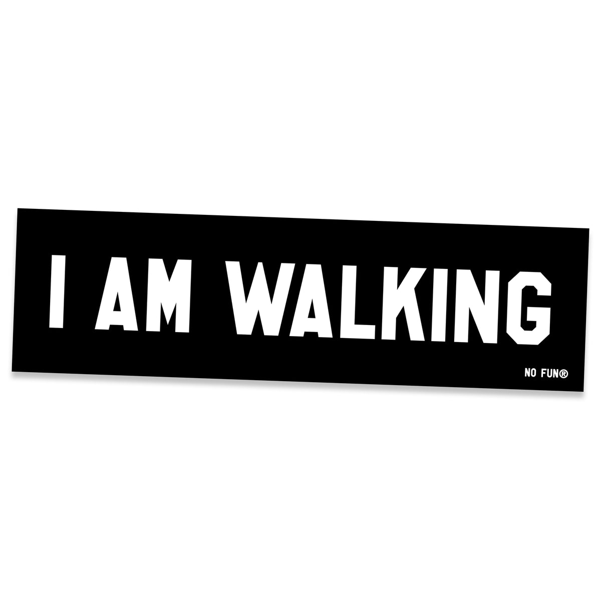 The "I Am Walking" bumper sticker by No Fun®.  Sticker is black, and the phrase "I Am Walking" is printed in white.  There is a small "No Fun" logo in the bottom right hand corner of the product.