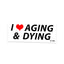 The original "Aging and Dying" Bumper sticker.  Item is white, with black text that reads "I ❤️Aging & Dying".  The heart is red, and there is a small black No Fun® logo in the bottom right corner.