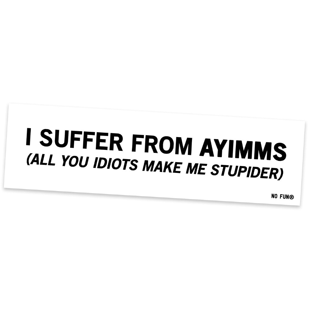 "Suffering from AYIMMS" Bumper Sticker