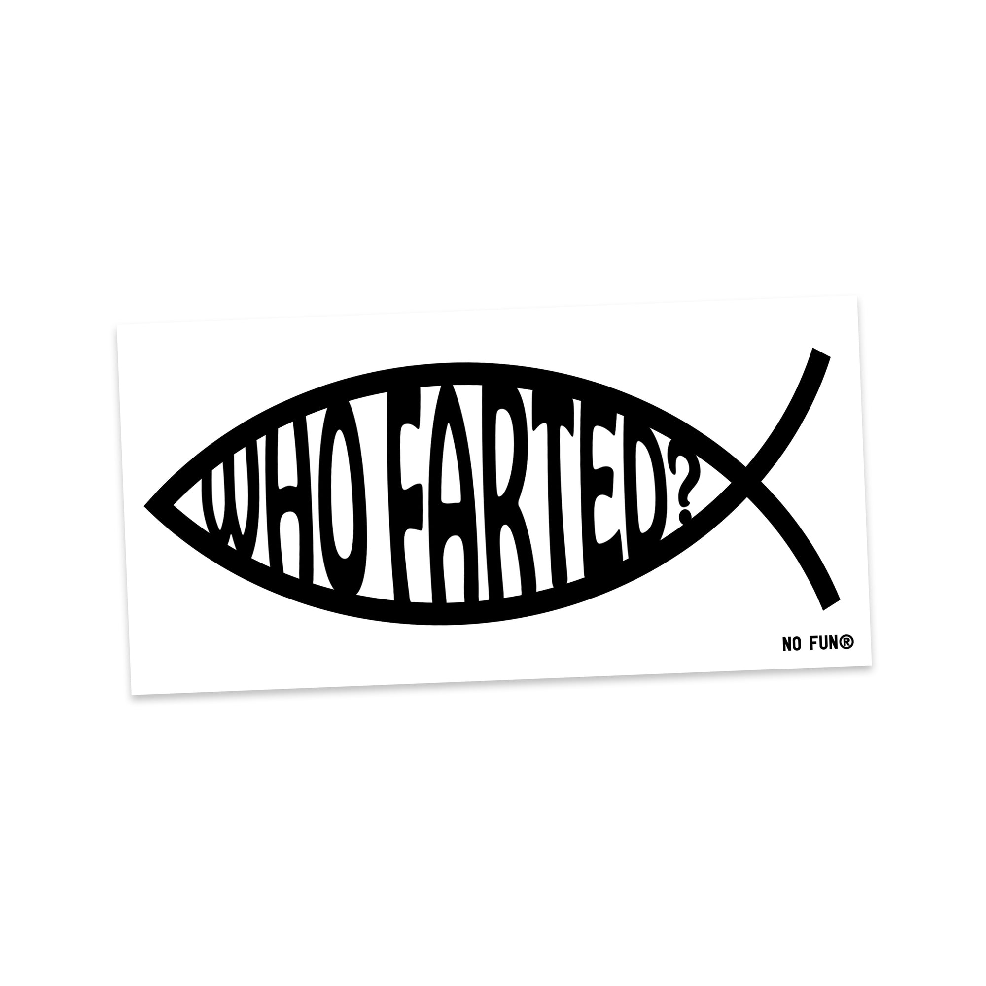The "Who Farted?" bumper sticker by No Fun®.  Sticker is white with the phrase "Who Farted?" inside of a fish, printed with black ink.  The design resembles that of a traditional Jesus Fish.  There is a small No Fun® logo in the bottom right hand corner of the product.